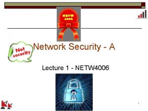 Network Security A Lecture 1 NETW 4006 Lecture