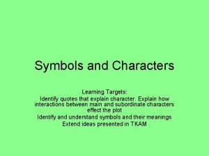 Symbols and Characters Learning Targets Identify quotes that