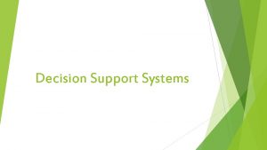 Decision Support Systems Introduction Decision makers are faced