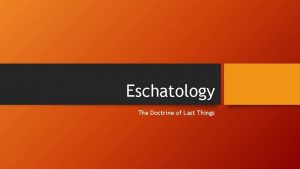 Eschatology The Doctrine of Last Things Introduction Eschatology