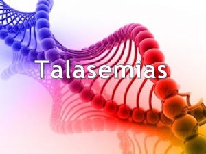 Talasemias Talasemia La talasemia es un grupo heterogneo