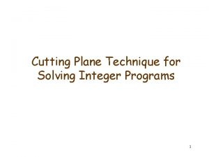 Cutting Plane Technique for Solving Integer Programs 1