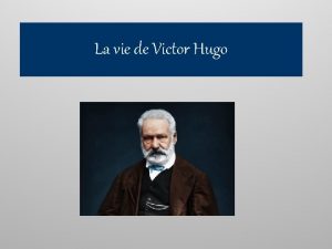 La vie de Victor Hugo Victor Hugo n