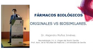 FRMACOS BIOLGICOS ORIGINALES VS BIOSIMILARES Dr Alejandro Muoz