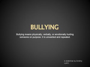 BULLYING Bullying means physically verbally or emotionally hurting