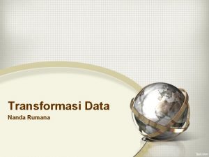 Transformasi Data Nanda Rumana Kenapa perlu transformasi data