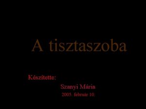 A tisztaszoba Ksztette Szanyi Mria 2005 februr 10