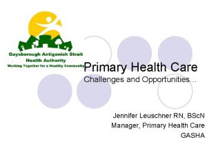 Primary Health Care Challenges and Opportunities Jennifer Leuschner
