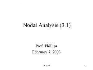 Nodal Analysis 3 1 Prof Phillips February 7