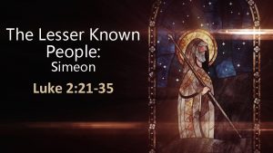 The Lesser Known People Simeon Luke 2 21