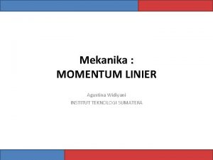 Mekanika MOMENTUM LINIER Agustina Widiyani INSTITUT TEKNOLOGI SUMATERA