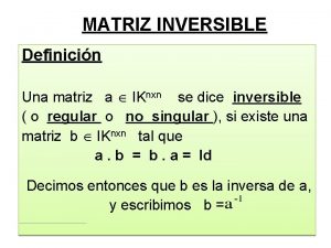 MATRIZ INVERSIBLE Definicin Una matriz a IKnxn se