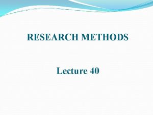 RESEARCH METHODS Lecture 40 HISTORICALCOMPARATIVE RESEARCH History Has