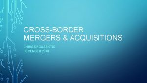 CROSSBORDER MERGERS ACQUISITIONS CHRIS DROUSSIOTIS DECEMBER 2018 Course