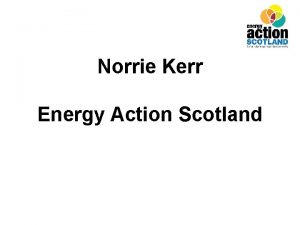 Norrie Kerr Energy Action Scotland Energy Action Scotland