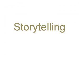 Storytelling Digital storytelling begins with the notion that