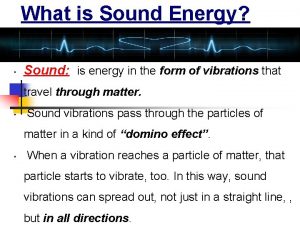 What is Sound Energy Sound is energy in