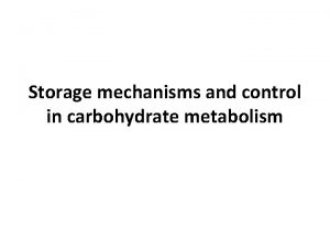 Storage mechanisms and control in carbohydrate metabolism Storage