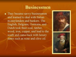 Businessmen n They became savvy businessmen and learned