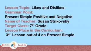 Lesson Topic Likes and Dislikes Grammar Point Present