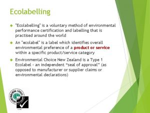Ecolabelling Ecolabelling is a voluntary method of environmental