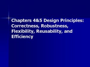 Chapters 45 Design Principles Correctness Robustness Flexibility Reusability