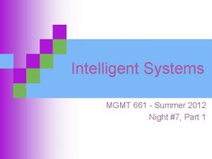 Intelligent Systems MGMT 661 Summer 2012 Night 7