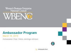 Ambassador Program March 18 2015 Ambassador Chair Debra
