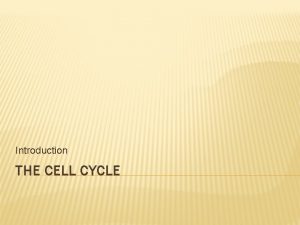 Introduction THE CELL CYCLE CELL THEORY The cell