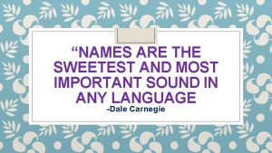 NAMES ARE THE SWEETEST AND MOST IMPORTANT SOUND
