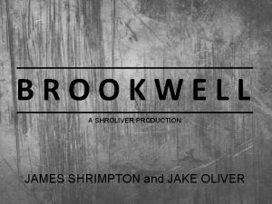 BROOKWELL A SHROLIVER PRODUCTION JAMES SHRIMPTON and JAKE