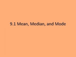 9 1 Mean Median and Mode Mean We