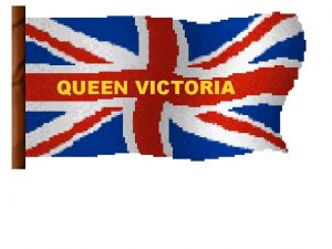 QUEEN VICTORIA In 1837 Queen Victoria took the