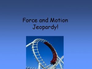 Force and Motion Jeopardy Jeopardy Force Motion Energy