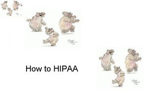 How to HIPAA How to HIPAA Health Insurance