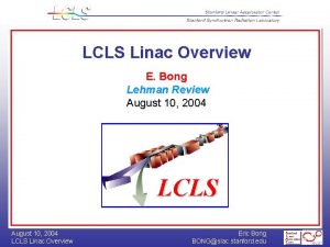 LCLS Linac Overview E Bong Lehman Review August