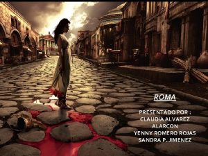 ROMA PRESENTADO POR CLAUDIA ALVAREZ ALARCON YENNY ROMERO