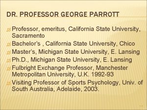 DR PROFESSOR GEORGE PARROTT Professor emeritus California State