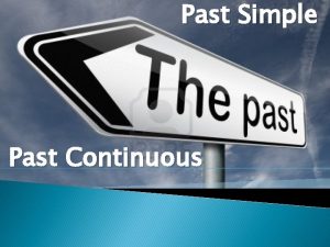 Past Simple Past Continuous Past Simple We use