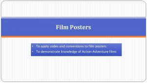 Film Posters To apply codes and conventions to