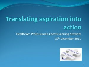 Translating aspiration into action Healthcare Professionals Commissioning Network