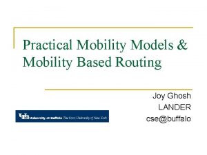 Practical Mobility Models Mobility Based Routing Joy Ghosh