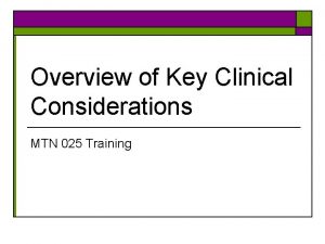 Overview of Key Clinical Considerations MTN 025 Training