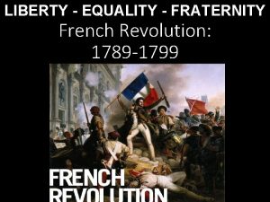 LIBERTY EQUALITY FRATERNITY French Revolution 1789 1799 The