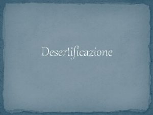 Desertificazione Che cos la desertificazione Processo di degrado