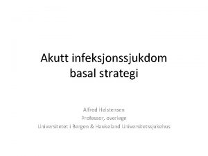 Akutt infeksjonssjukdom basal strategi Alfred Halstensen Professor overlege