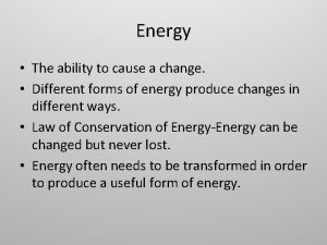 Energy The ability to cause a change Different