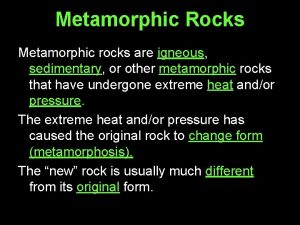 Metamorphic Rocks Metamorphic rocks are igneous sedimentary or
