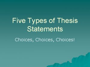 Five Types of Thesis Statements Choices Choices 1