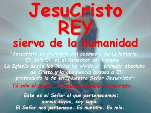 Jesu Cristo REY siervo de la humanidad Jesucristo